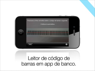 Leitor de código de
barras em app de banco.
 
