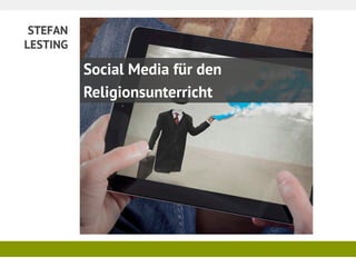 STEFAN
LESTING
Social Media für den
Religionsunterricht
 