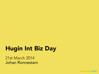 Johan Ronnestam
Hugin Int Biz Day
21st March 2014
 