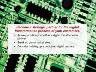 © PAC25 PAC Webinar - Digital Disruption in the IT Industry
Become a strategic partner for the digital
transformation process of your customers!
•  Actively position yourself as a digital transformation
partner.
•  Break up go-to-market silos.
•  Consider building up a dedicated digital practice.
2014
 