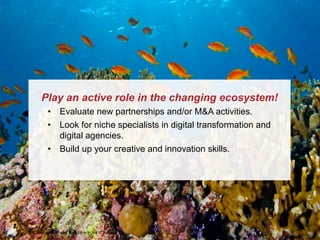 © PAC 201427 PAC Webinar - Digital Disruption in the IT Industry
Play an active role in the changing ecosystem!
•  Evaluate new partnerships and/or M&A activities.
•  Look for niche specialists in digital transformation and
digital agencies.
•  Build up your creative and innovation skills.
 