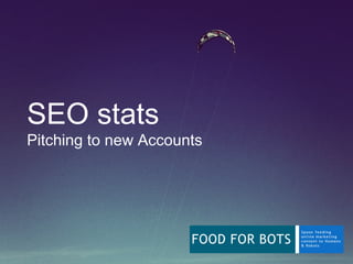 SEO stats
Pitching to new Accounts
 