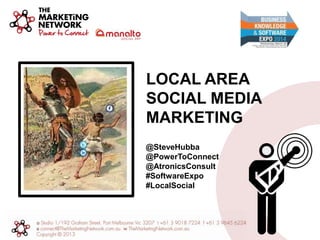 LOCAL AREA
SOCIAL MEDIA
MARKETING
@SteveHubba
@PowerToConnect
@AtronicsConsult
#SoftwareExpo
#LocalSocial
 