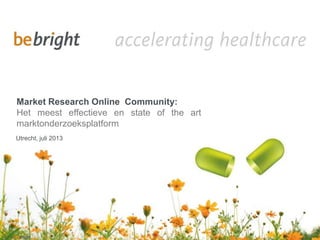 ©
Market Research Online Community:
Het meest effectieve en state of the art
marktonderzoeksplatform
Utrecht, juli 2013
 