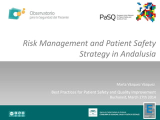 Marta Vázquez Vázquez
Risk Management and Patient Safety
Strategy in Andalusia
Best Practices for Patient Safety and Quality Improvement
Bucharest, March 27th 2014
 