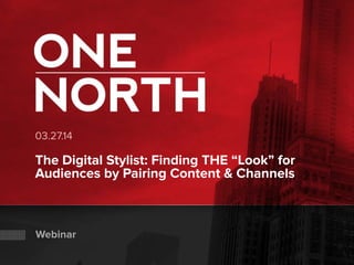 03.27.14
The Digital Stylist: Finding THE “Look” for
Audiences by Pairing Content & Channels
Webinar
 