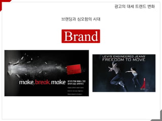 브랜딩과 심오함의 시대
광고의 대세 트렌드 변화
 