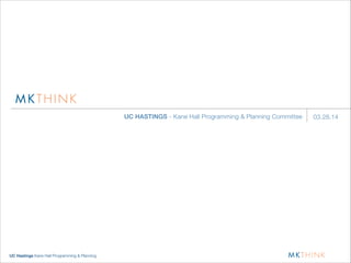 UC Hastings Kane Hall Programming & Planning
UC HASTINGS - Kane Hall Programming & Planning Committee 03.28.14
 