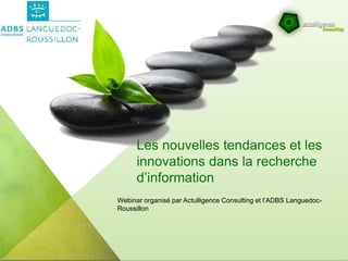 Les nouvelles tendances et les
innovations dans la recherche
d’information
Webinar organisé par Actulligence Consulting et l’ADBS Languedoc-
Roussillon
 