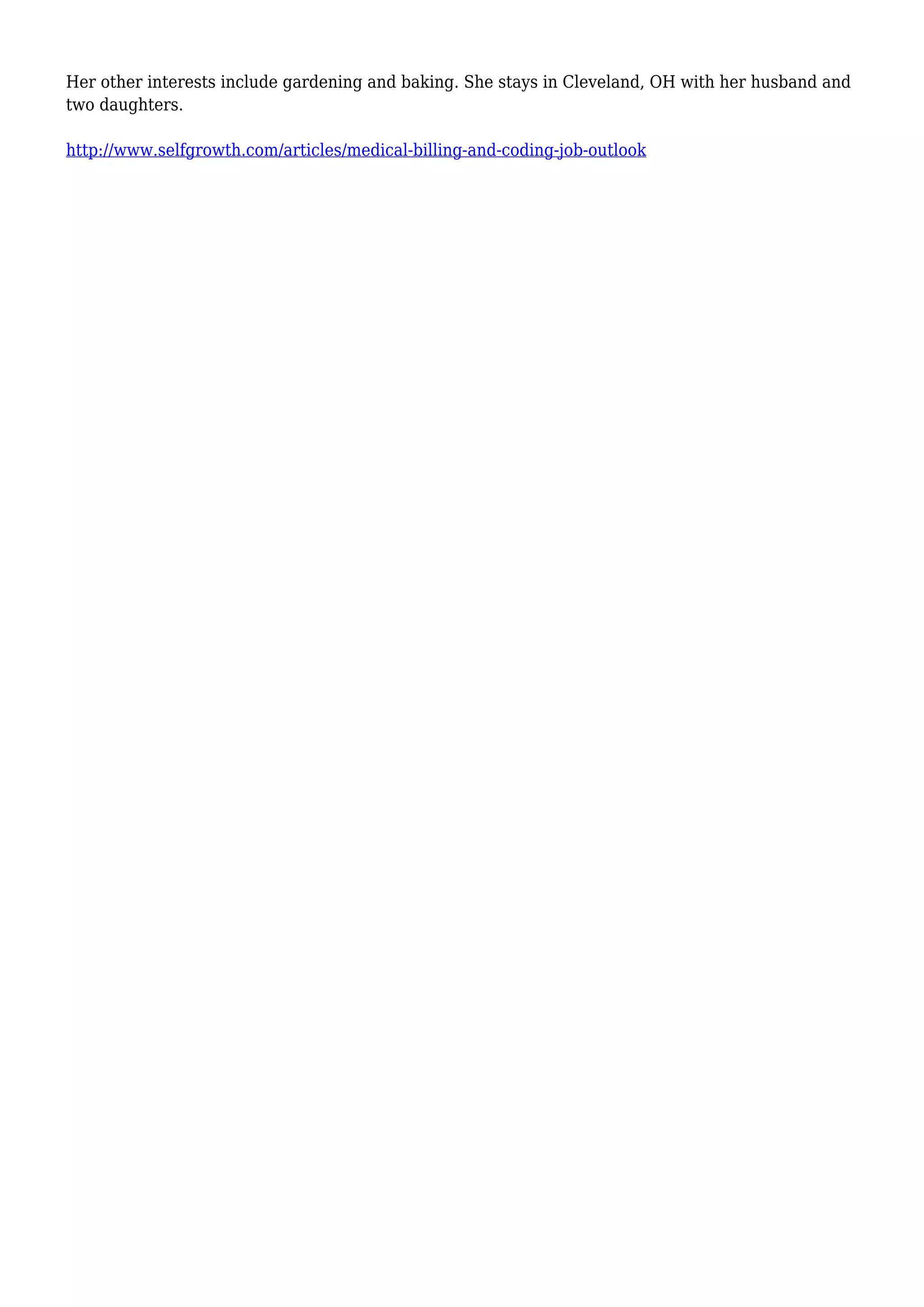 Her other interests include gardening and baking. She stays in Cleveland, OH with her husband and
two daughters.
http://www.selfgrowth.com/articles/medical-billing-and-coding-job-outlook
 