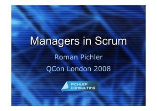 Managers in Scrum
    Roman Pichler
  QCon London 2008
 