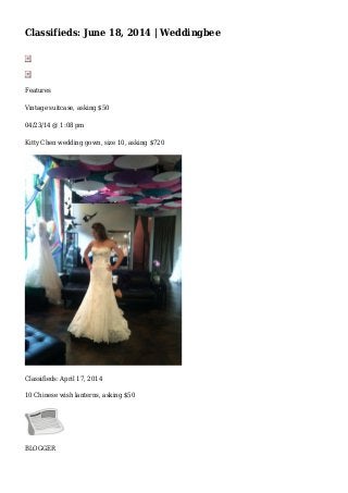 Classifieds: June 18, 2014 | Weddingbee
Features
Vintage suitcase, asking $50
04/23/14 @ 1:08 pm
Kitty Chen wedding gown, size 10, asking $720
Classifieds: April 17, 2014
10 Chinese wish lanterns, asking $50
BLOGGER
 