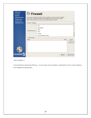 I recommend to deactivate SELinux - it can cause many problems, especially if you're using software
from additional repositories.




                                             29
 