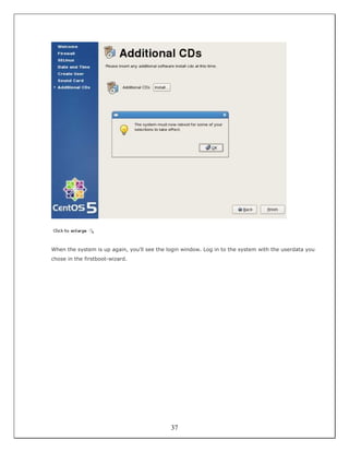 When the system is up again, you'll see the login window. Log in to the system with the userdata you
chose in the firstboot-wizard.




                                             37
 