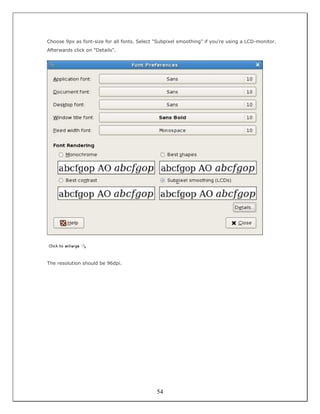 Choose 9px as font-size for all fonts. Select "Subpixel smoothing" if you're using a LCD-monitor.
Afterwards click on "Details".




The resolution should be 96dpi.




                                              54
 