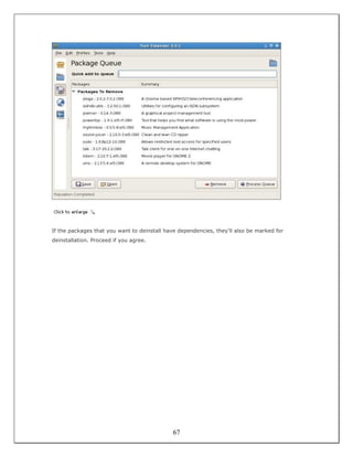 If the packages that you want to deinstall have dependencies, they'll also be marked for
deinstallation. Proceed if you agree.




                                              67
 