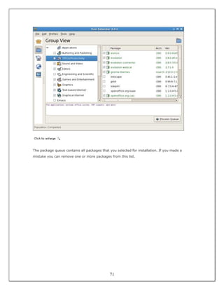 The package queue contains all packages that you selected for installation. If you made a
mistake you can remove one or more packages from this list.




                                             71
 