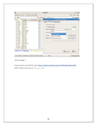 If you want to use FireFTP, open https://addons.mozilla.org/en-US/firefox/addon/684
within Firefox and click on "Install Now".




                                             93
 