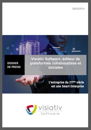 26/03/2014
DOSSIER
DE PRESSE
Visiativ Software, éditeur de
plateformes collaboratives et
sociales
 