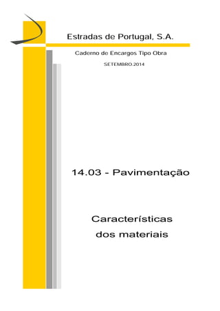 14.03 - Pavimentação
Características
dos materiais
Estradas de Portugal, S.A.
Caderno de Encargos Tipo Obra
SETEMBRO.2014
 