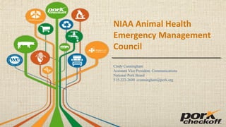 NIAA Animal Health
Emergency Management
Council
Cindy Cunningham
Assistant Vice President, Communications
National Pork Board
515-223-2600 ccunningham@pork.org
 