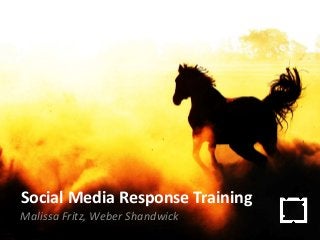 Social Media Response Training
Malissa Fritz, Weber Shandwick
 