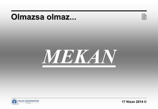 17 Nisan 2014 ©
MEKAN
Olmazsa olmaz...Olmazsa olmaz... 
 