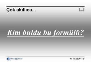 17 Nisan 2014 ©
Kim buldu bu formülü?
Çok akıllıca... 
 