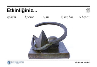 17 Nisan 2014 ©
Etkinliğiniz... 
a) hata b) eser c) iyi d) hiç biri e) hepsi
 