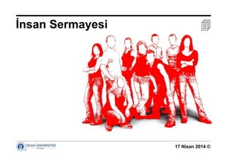17 Nisan 2014 ©
İnsan Sermayesi 
 