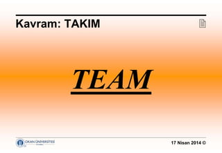 17 Nisan 2014 ©
TEAM
Kavram: TAKIM 
 