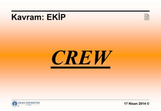 17 Nisan 2014 ©
CREW
Kavram: EKİP 
 