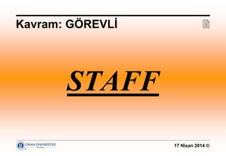 17 Nisan 2014 ©
STAFF
Kavram: GÖREVLİ 
 