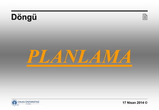 17 Nisan 2014 ©
PLANLAMA
DDööngngüü 
 