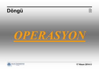 17 Nisan 2014 ©
OPERASYON
DDööngngüü 
 