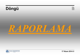 17 Nisan 2014 ©
RAPORLAMA
DDööngngüü 
 