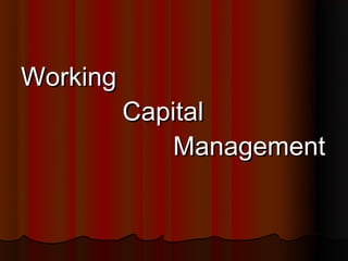 Working
          Capital
             Management
 
