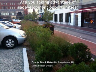 Horsley Witten Group, Inc.Horsley Witten Group, Inc.
Grants Block Retrofit - Providence, RI
Morris Beacon Design
Are you taking advantage of
redevelopment opportunities?
 