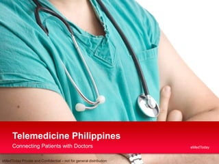 eMedToday 1
Connecting Patients with Doctors
Telemedicine Philippines
eMedToday
eMedToday Private and Confidential – not for general distribution
 