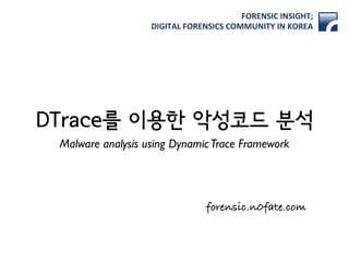 FORENSIC)INSIGHT;)
DIGITAL)FORENSICS)COMMUNITY)IN)KOREA
forensic.n0fate.com
DTrace를 이용한 악성코드 분석
Malware analysis using DynamicTrace Framework
 