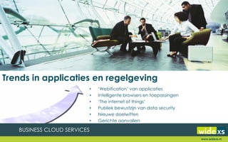 • ‘Webification’ van applicaties
• Intelligente browsers en toepassingen
• ‘The internet of things’
• Publiek bewustzijn van data security
• Nieuwe doelwitten
• Gerichte aanvallen
Trends in applicaties en regelgeving
www.widexs.nl
 