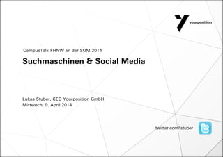 Suchmaschinen & Social Media
Lukas Stuber, CEO Yourposition GmbH
Mittwoch, 9. April 2014
CampusTalk FHNW an der SOM 2014
twitter.com/lstuber
 