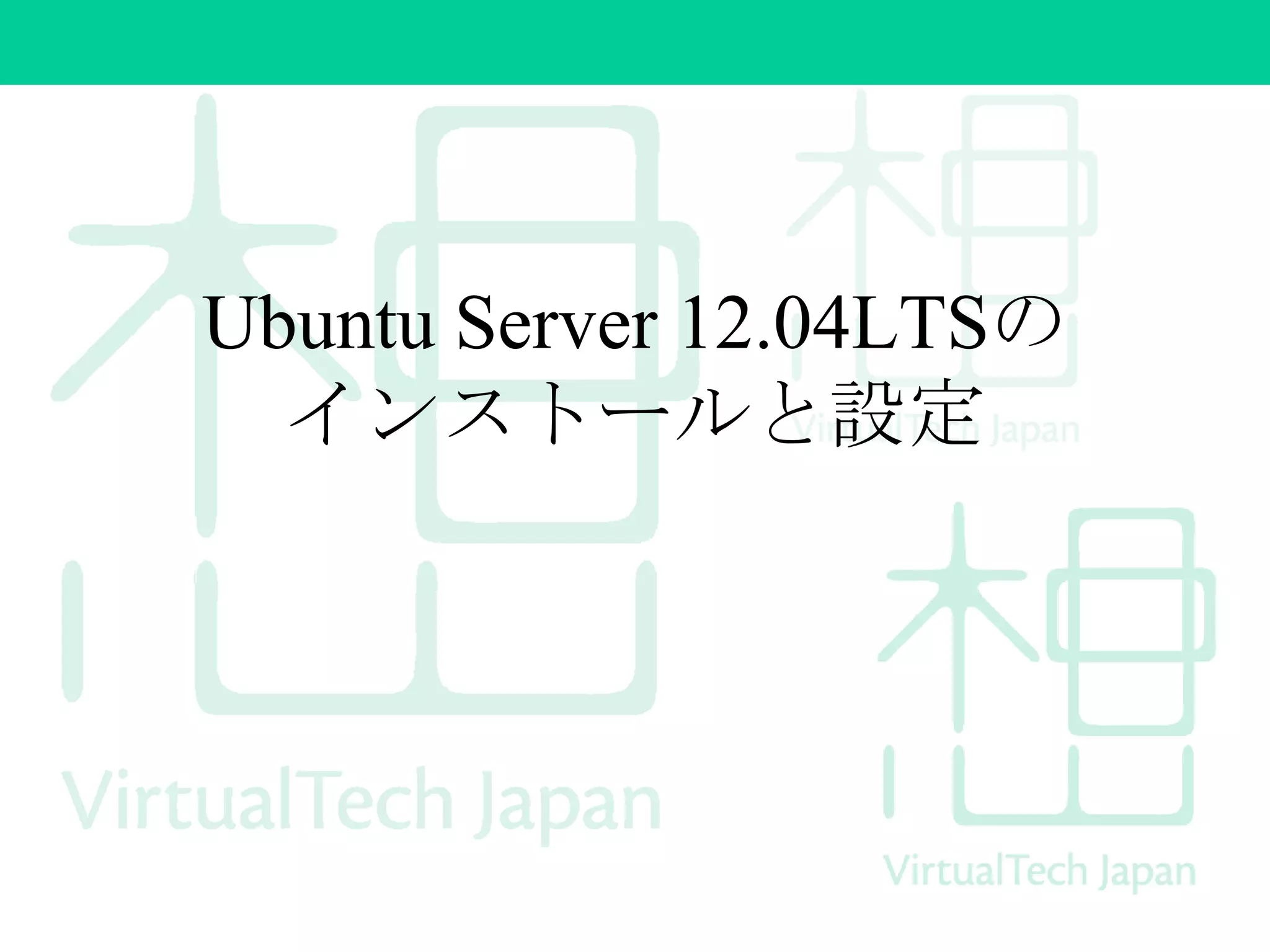 Ubuntu Server 12.04LTSの
インストールと設定
 