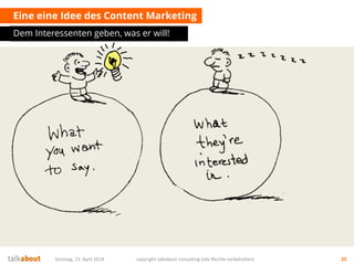 Eine eine Idee des Content Marketing
Dem Interessenten geben, was er will!
Sonntag, 13. April 2014 copyright talkabout con...