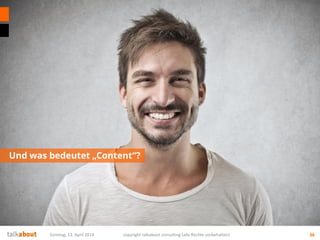 Und was bedeutet „Content“?
36Sonntag, 13. April 2014 copyright talkabout consulting (alle Rechte vorbehalten)
 