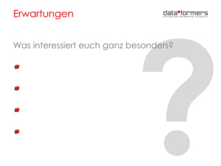 Erwartungen
Was interessiert euch ganz besonders?
 