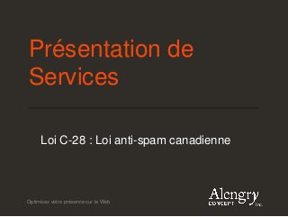 Optimisez votre présence sur le Web
Inc.
Présentation de
Services
Loi C-28 : Loi anti-spam canadienne
 