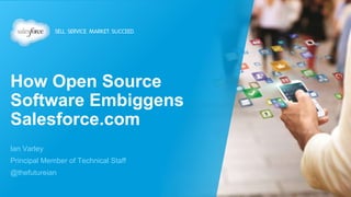 How Open Source
Software Embiggens
Salesforce.com
Ian Varley
Principal Member of Technical Staff
@thefutureian
 