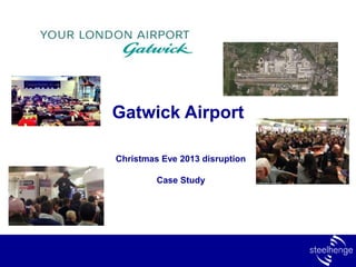 Gatwick Airport
Christmas Eve 2013 disruption
Case Study
 