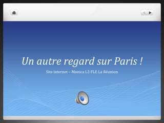 Un autre regard sur Paris !
Site internet – Monica L3 FLE La Réunion
 